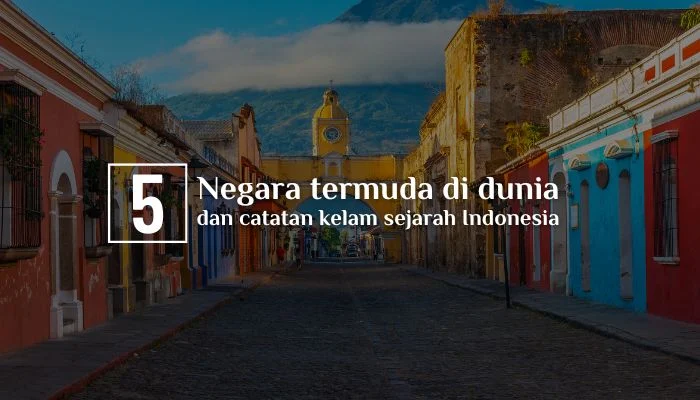 5 Negara termuda di dunia dan catatan kelam sejarah Indonesia