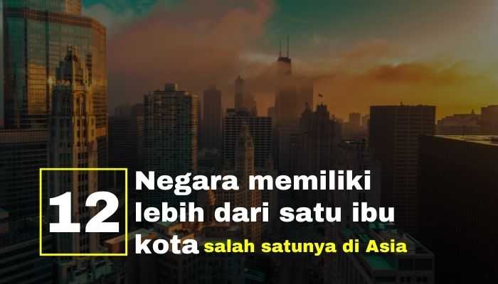 12 Negara memiliki lebih dari satu ibu kota, salah satunya di Asia