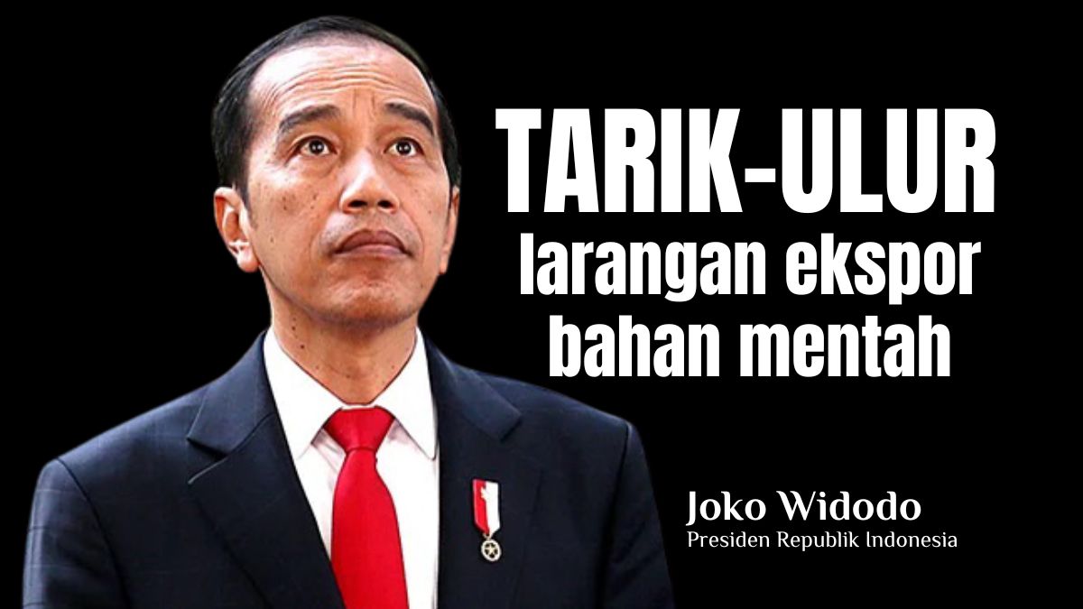 Tarik-ulur kebijakan Jokowi terkait larangan ekspor bahan mentah