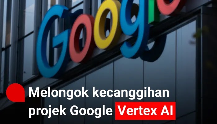 Melongok kecanggihan Google Vertex AI